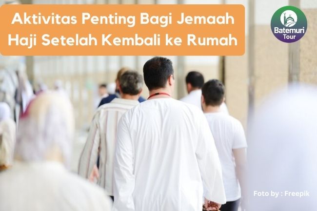 Aktivitas Penting Bagi Jemaah Haji Setelah Kembali ke Rumah